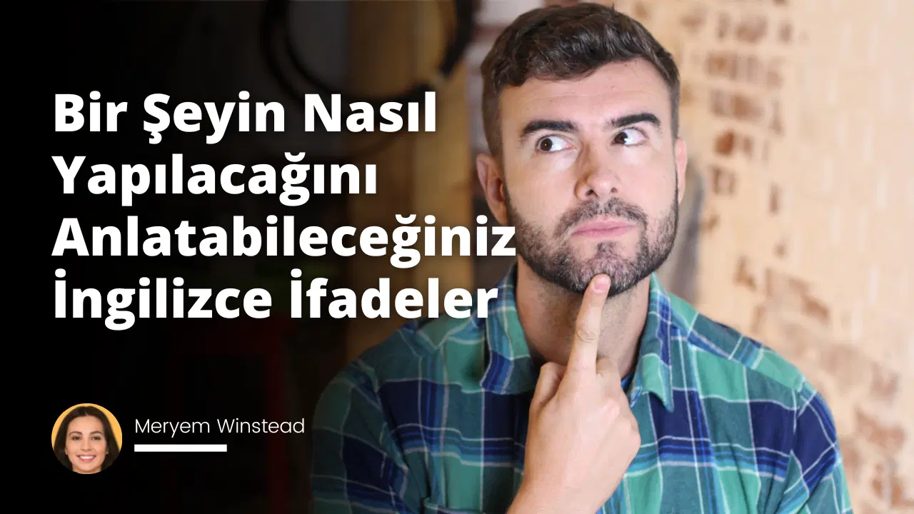 Bir Şeyin Nasıl Yapılacağını Anlatabileceğiniz İngilizce İfadeler