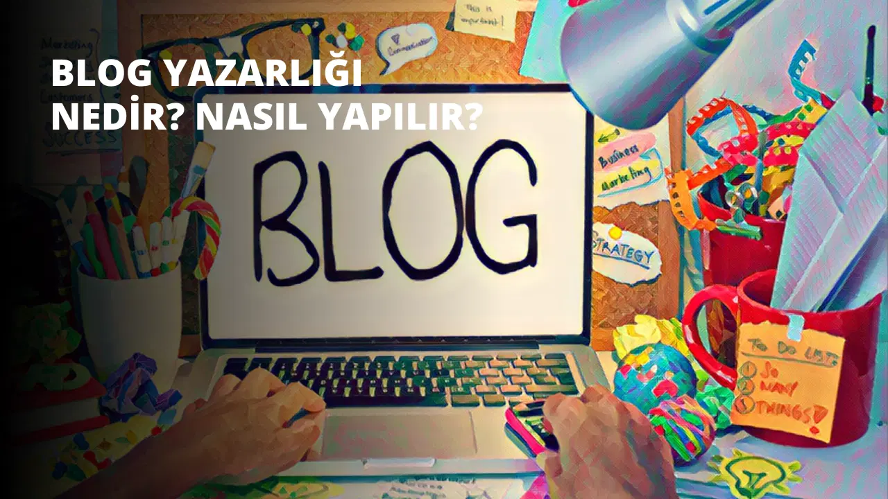 Blog Yazarlığı Nedir? Nasıl Yapılır?
