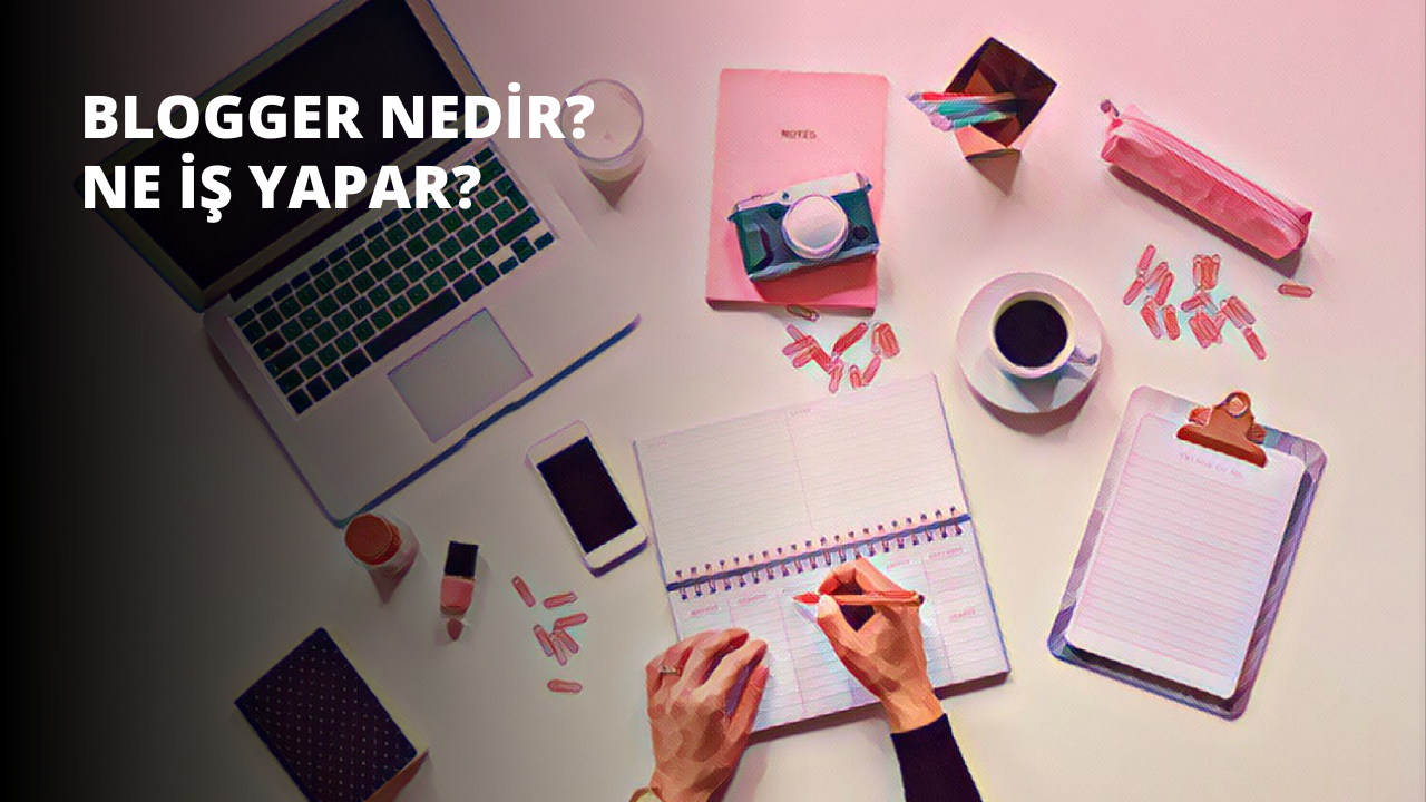 Blogger Nedir? Ne İş Yapar?