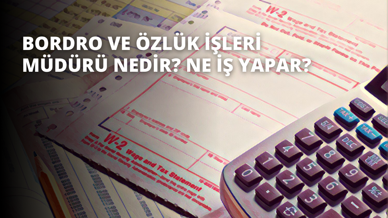 Bordro ve Özlük İşleri Müdürü Nedir? Ne İş Yapar?