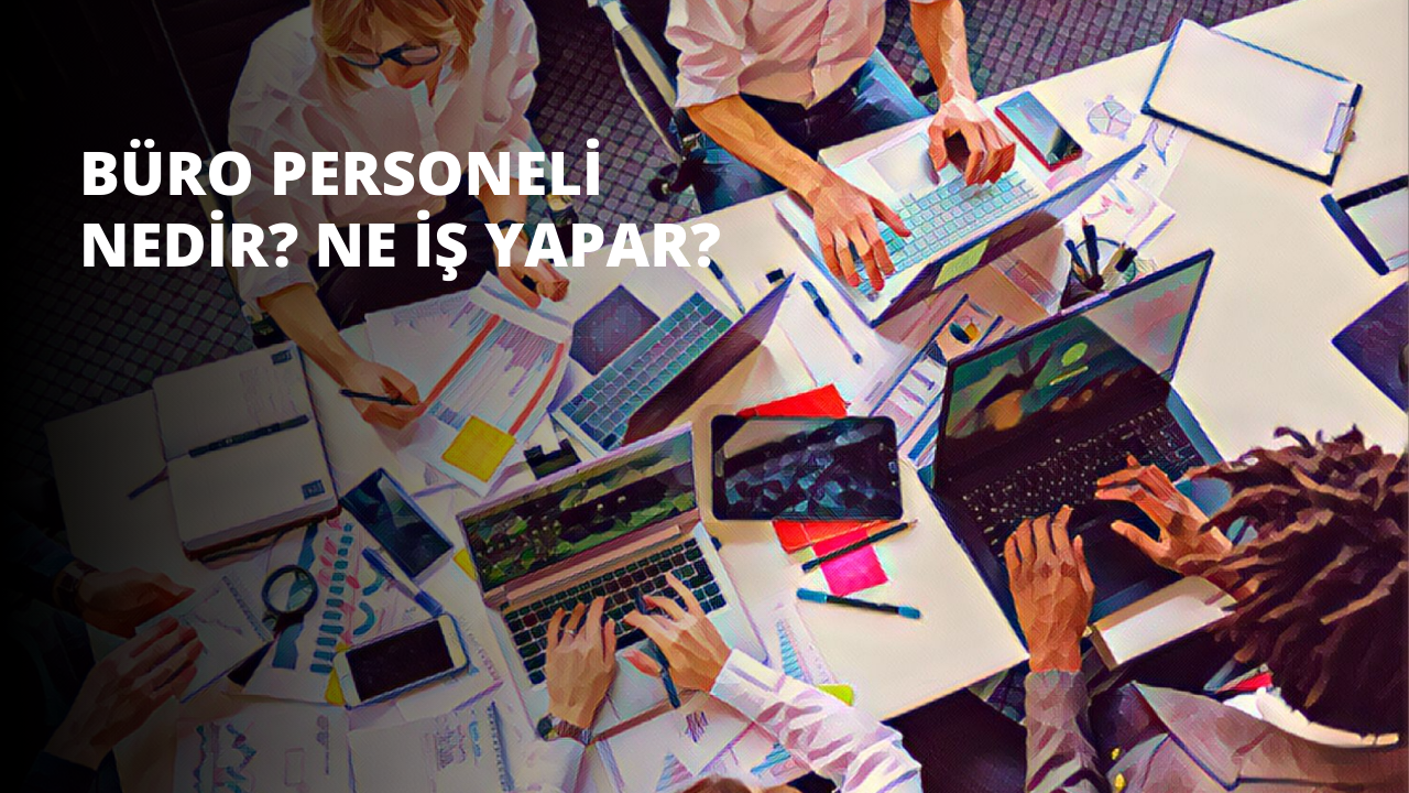 Büro Personeli Nedir? Ne İş Yapar?