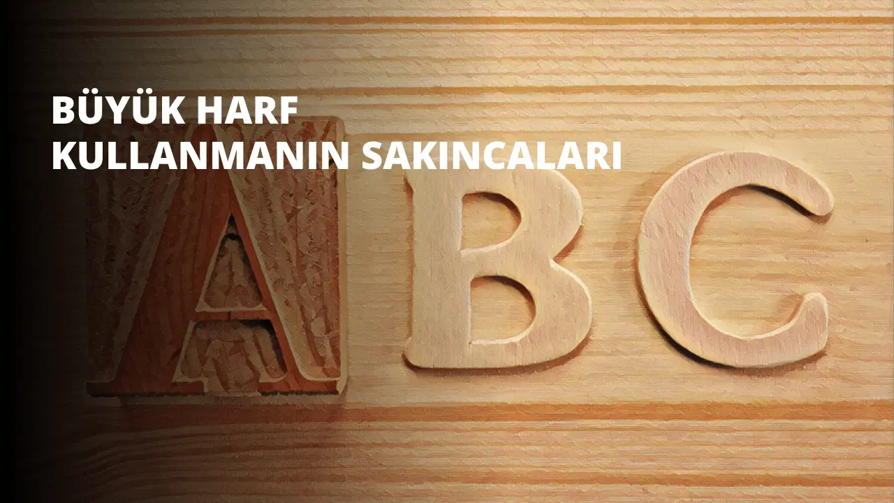 BÜYÜK HARF Kullanmanın Sakıncaları