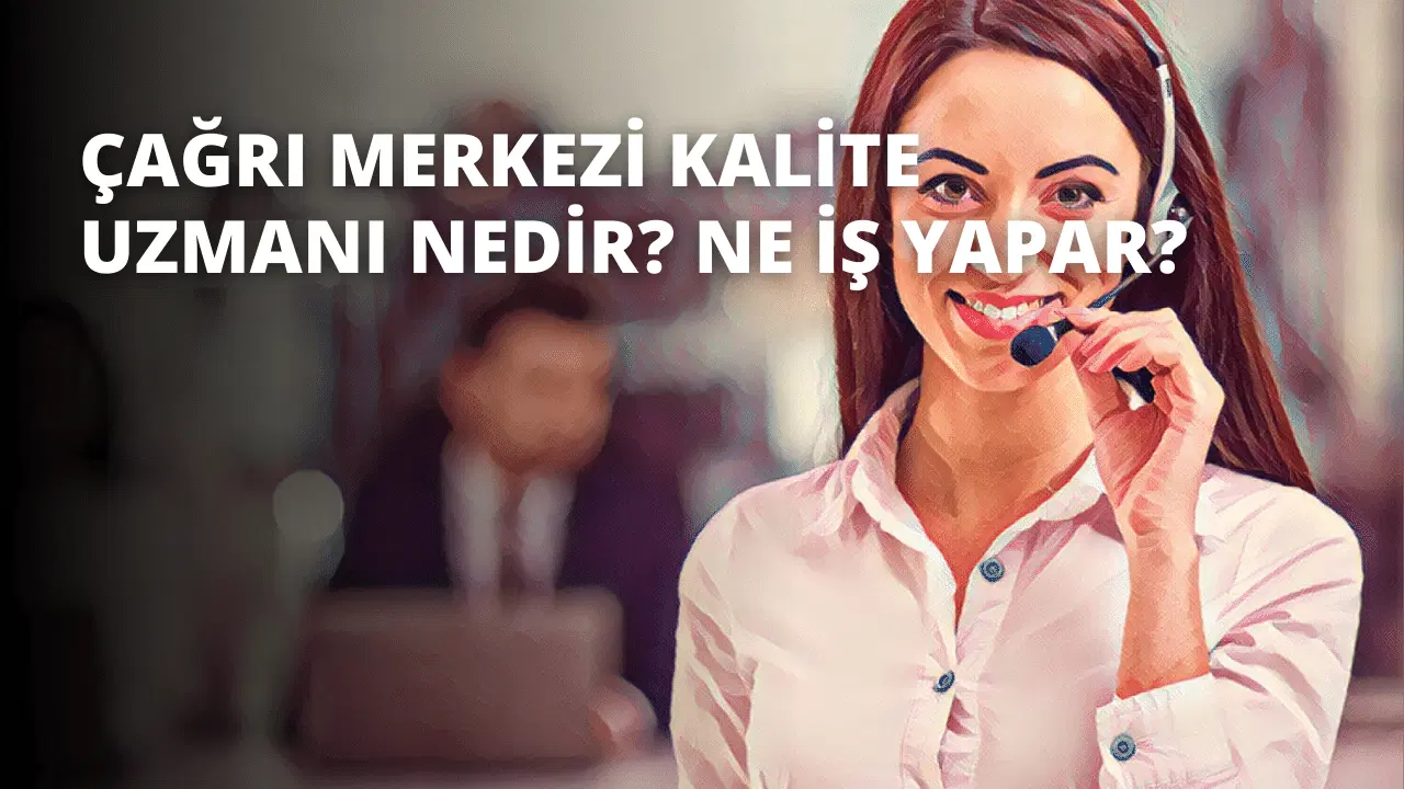 Çağrı Merkezi Kalite Uzmanı Nedir? Ne İş Yapar?