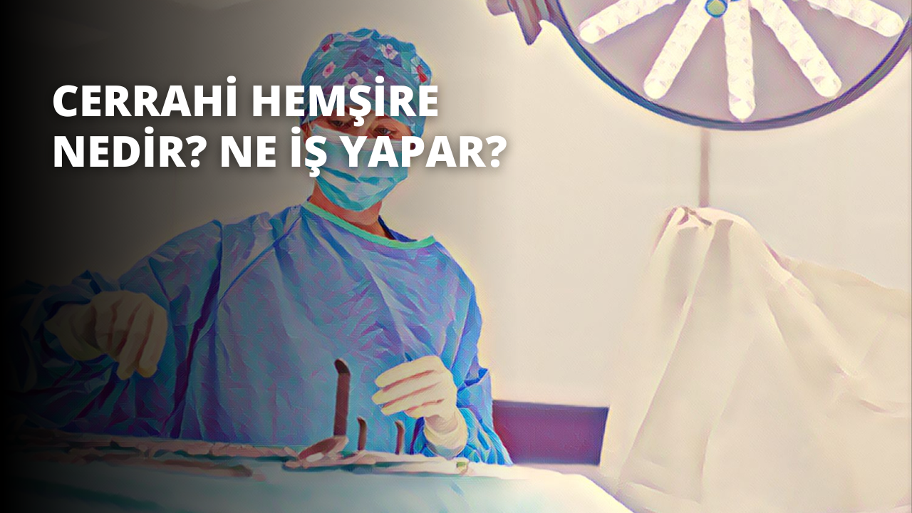 Cerrahi Hemşire Nedir? Ne İş Yapar?