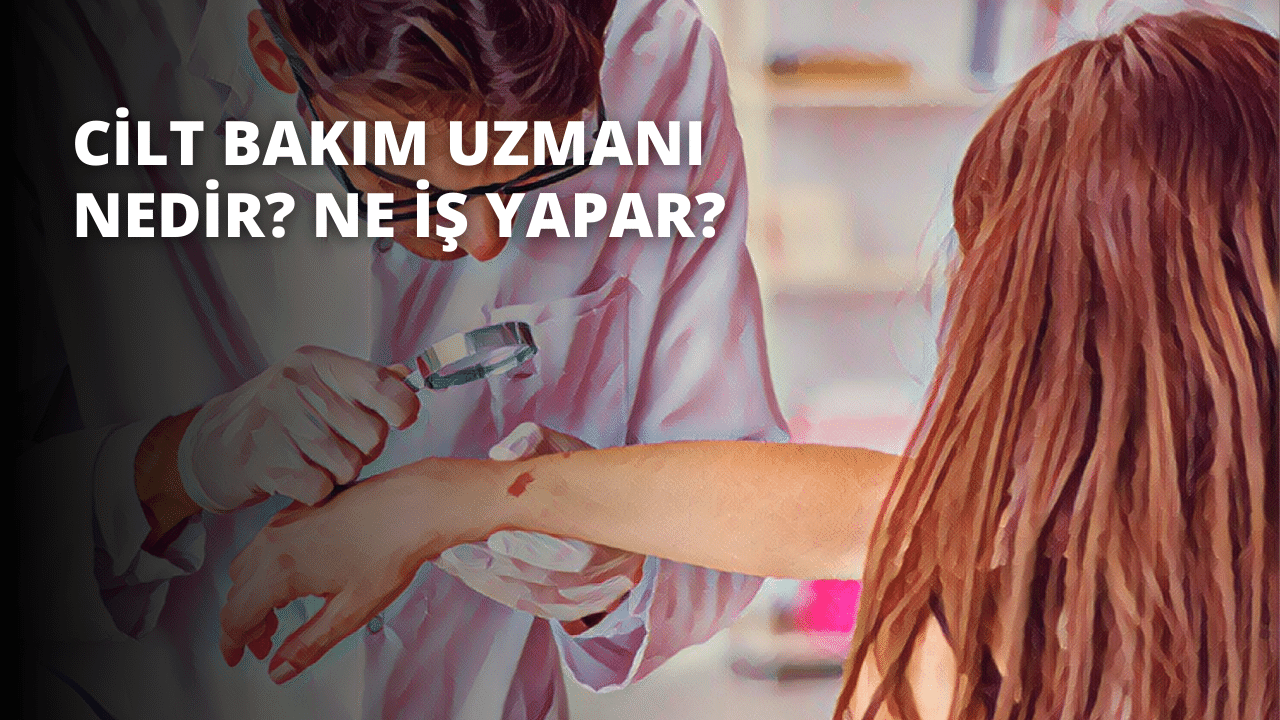 Cilt Bakım Uzmanı Nedir? Ne İş Yapar?