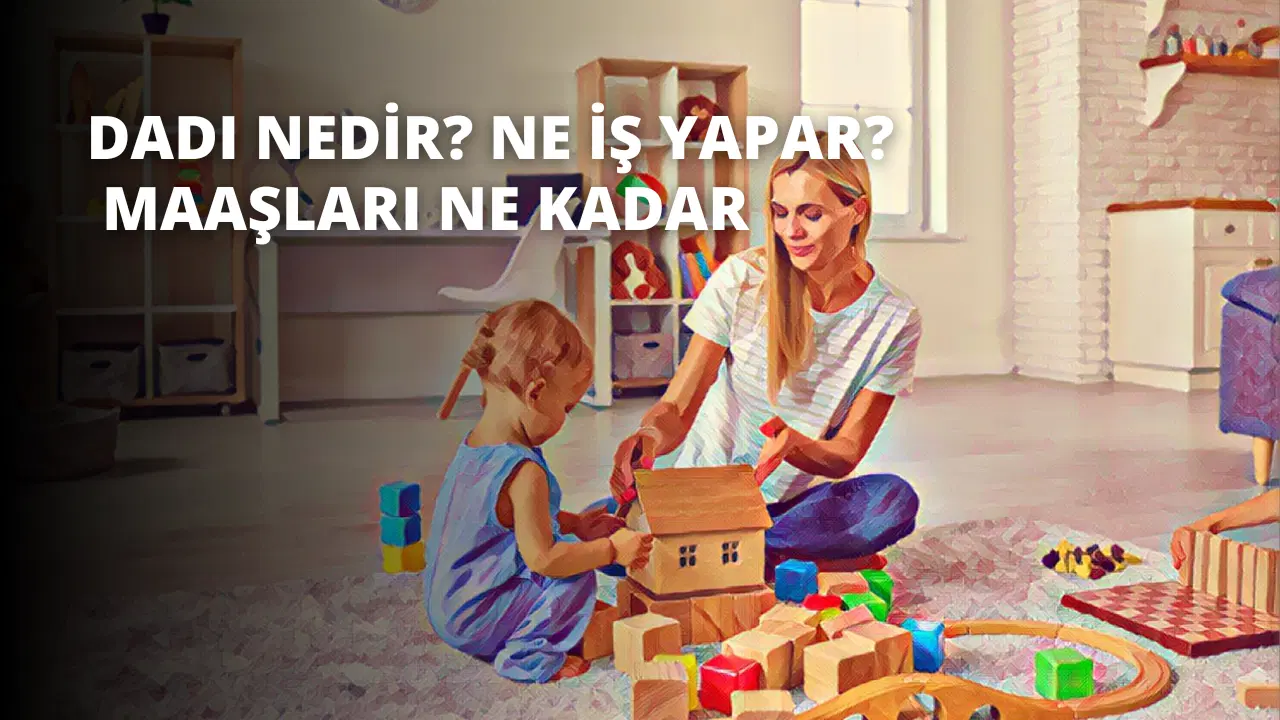 Dadı Nedir? Ne İş Yapar? Maaşları Ne Kadar?