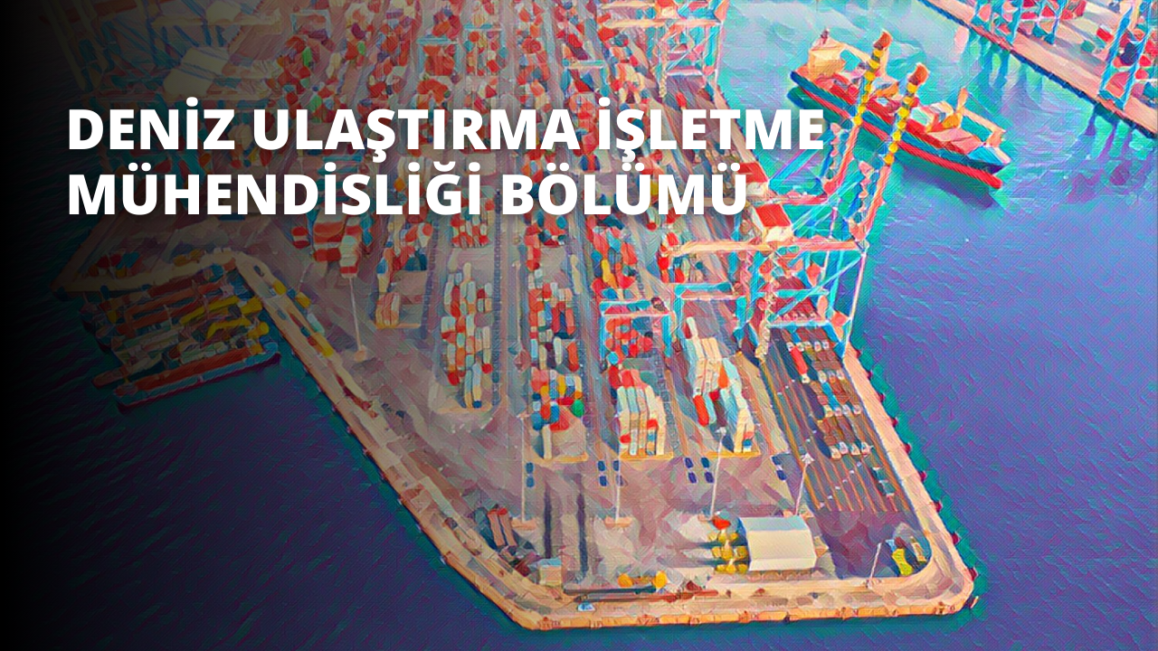 Deniz Ulaştırma İşletme Mühendisliği Bölümü