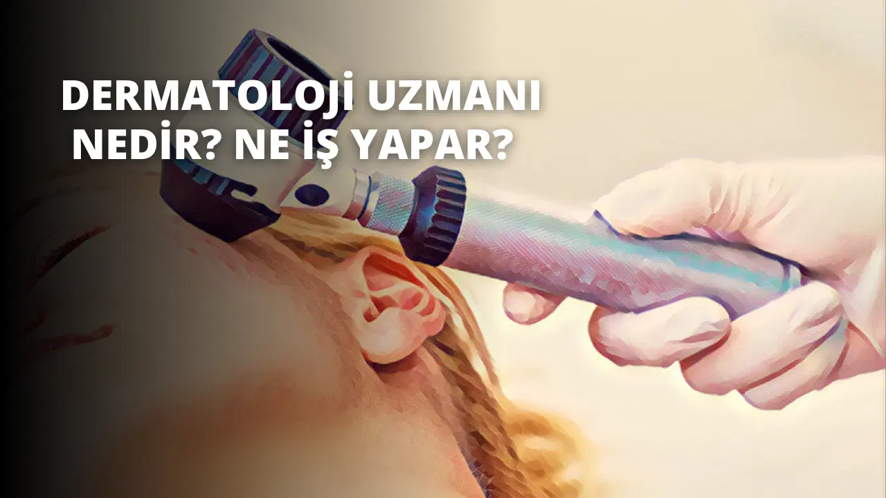 Dermatoloji Uzmanı Nedir? Ne İş Yapar?