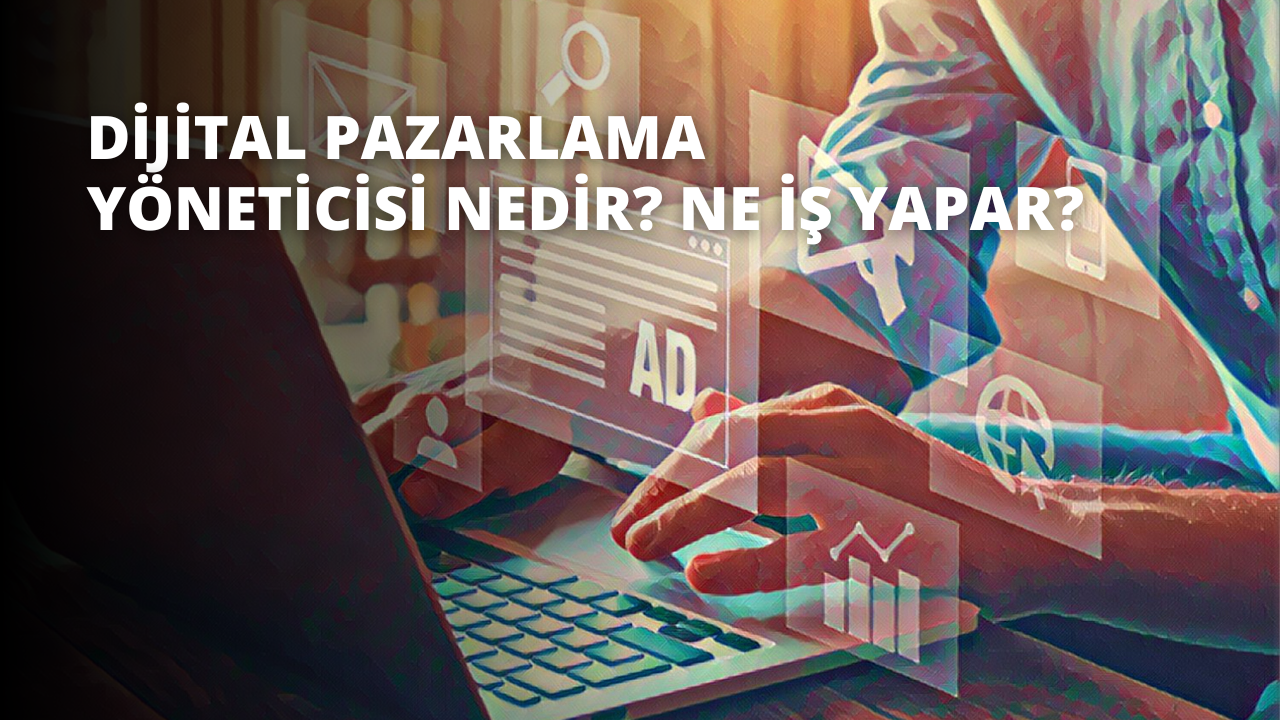 Dijital Pazarlama Yöneticisi Nedir? Ne İş Yapar?