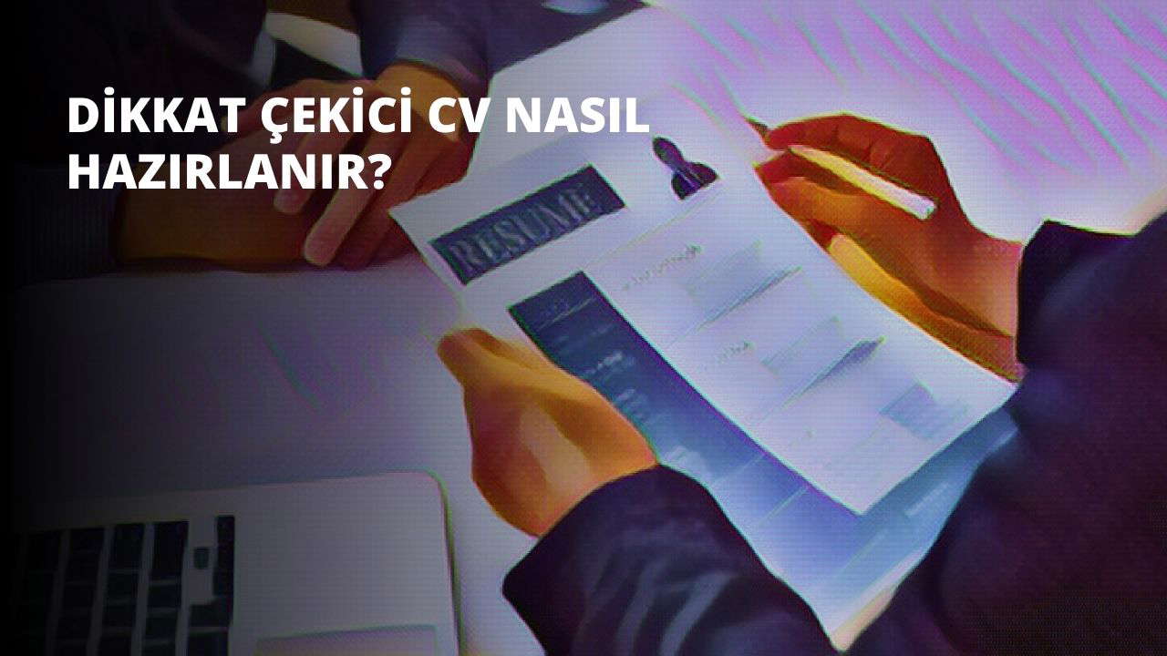Dikkat Çekici CV Nasıl Hazırlanır?