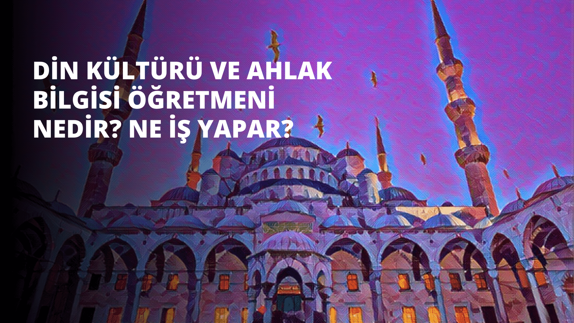 Din Kültürü ve Ahlak Bilgisi Öğretmeni Nedir? Ne İş Yapar?