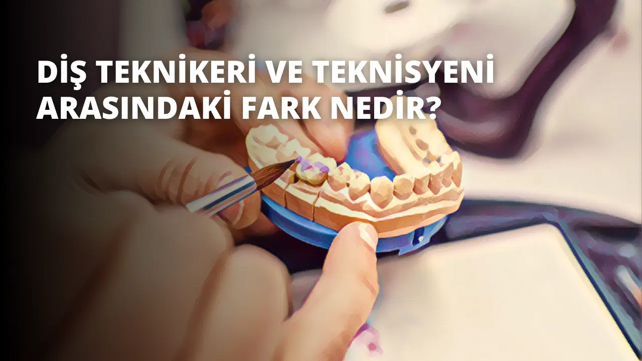 Diş Teknikeri ve Teknisyeni Arasındaki Fark Nedir?