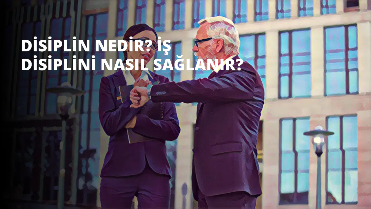 Disiplin nedir? İş Disiplini Nasıl Sağlanır?