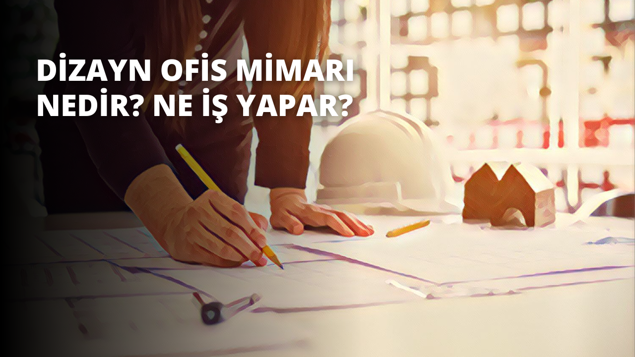 Dizayn Ofis Mimarı Nedir? Ne İş Yapar?