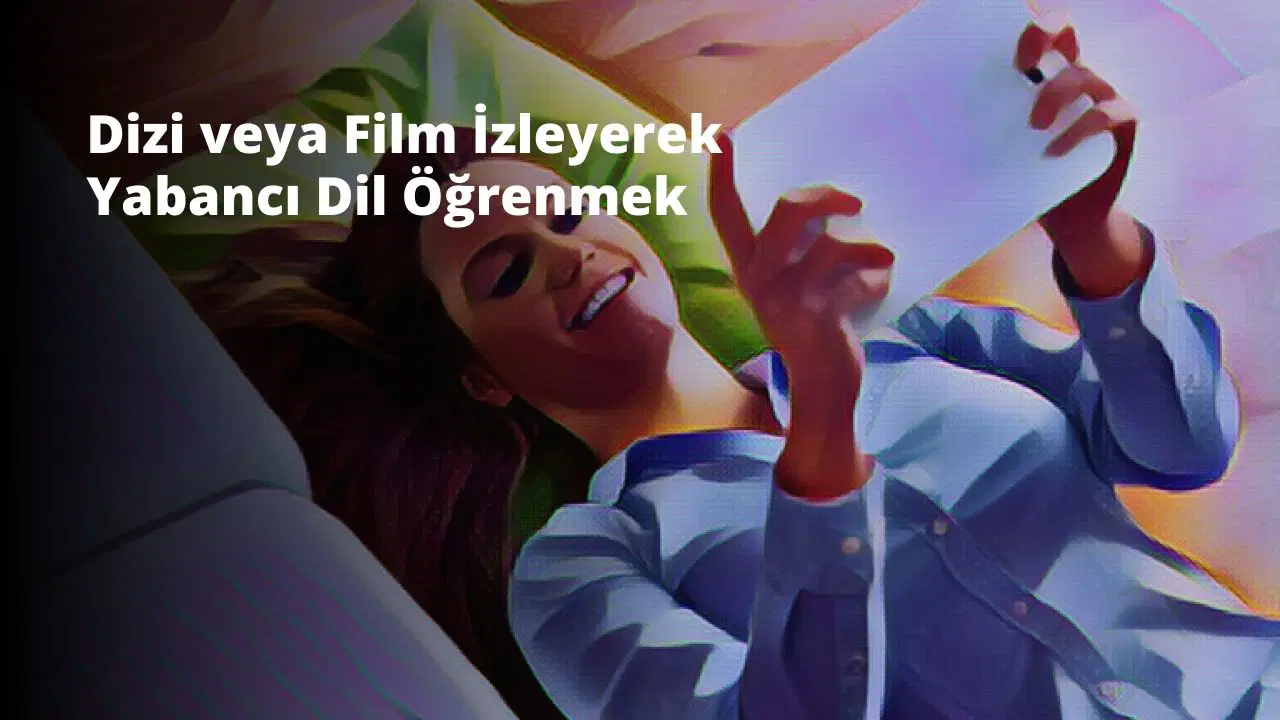 Dizi veya Film İzleyerek Yabancı Dil Öğrenmek