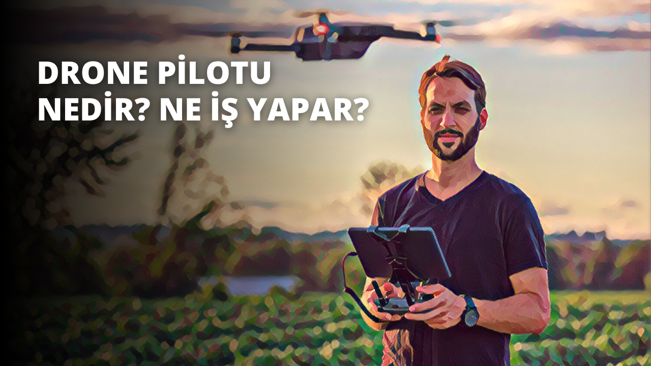 Drone Pilotu Nedir? Ne İş Yapar?