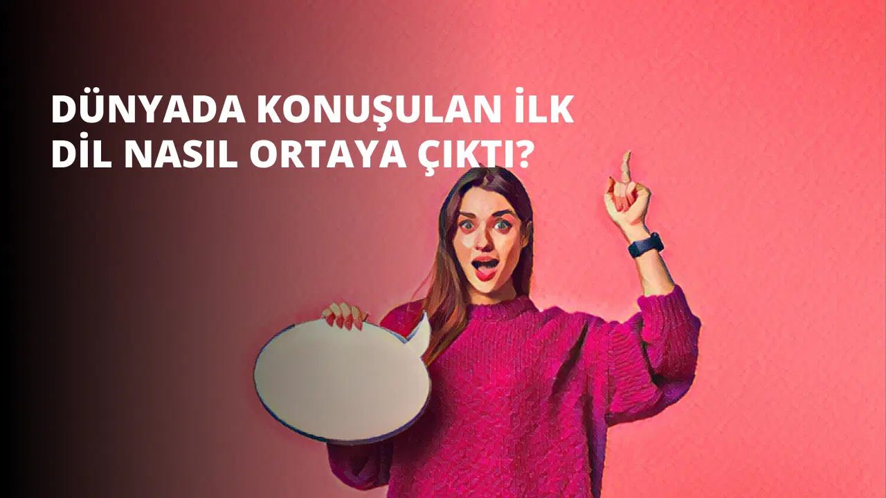 Dünyada Konuşulan İlk Dil Nasıl Ortaya Çıktı?