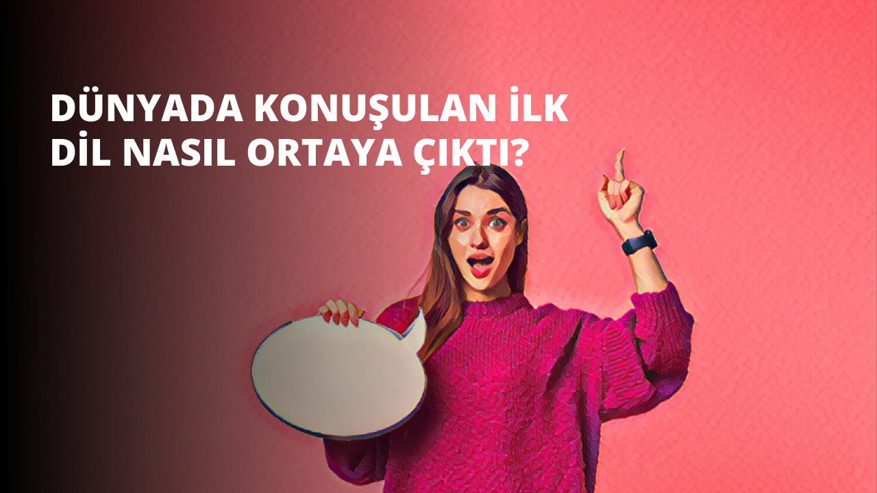 Dünyada Konuşulan İlk Dil Nasıl Ortaya Çıktı?