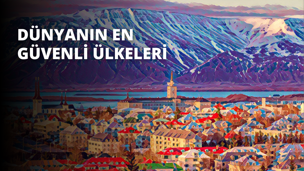 Dünyanın En Güvenli Ülkeleri