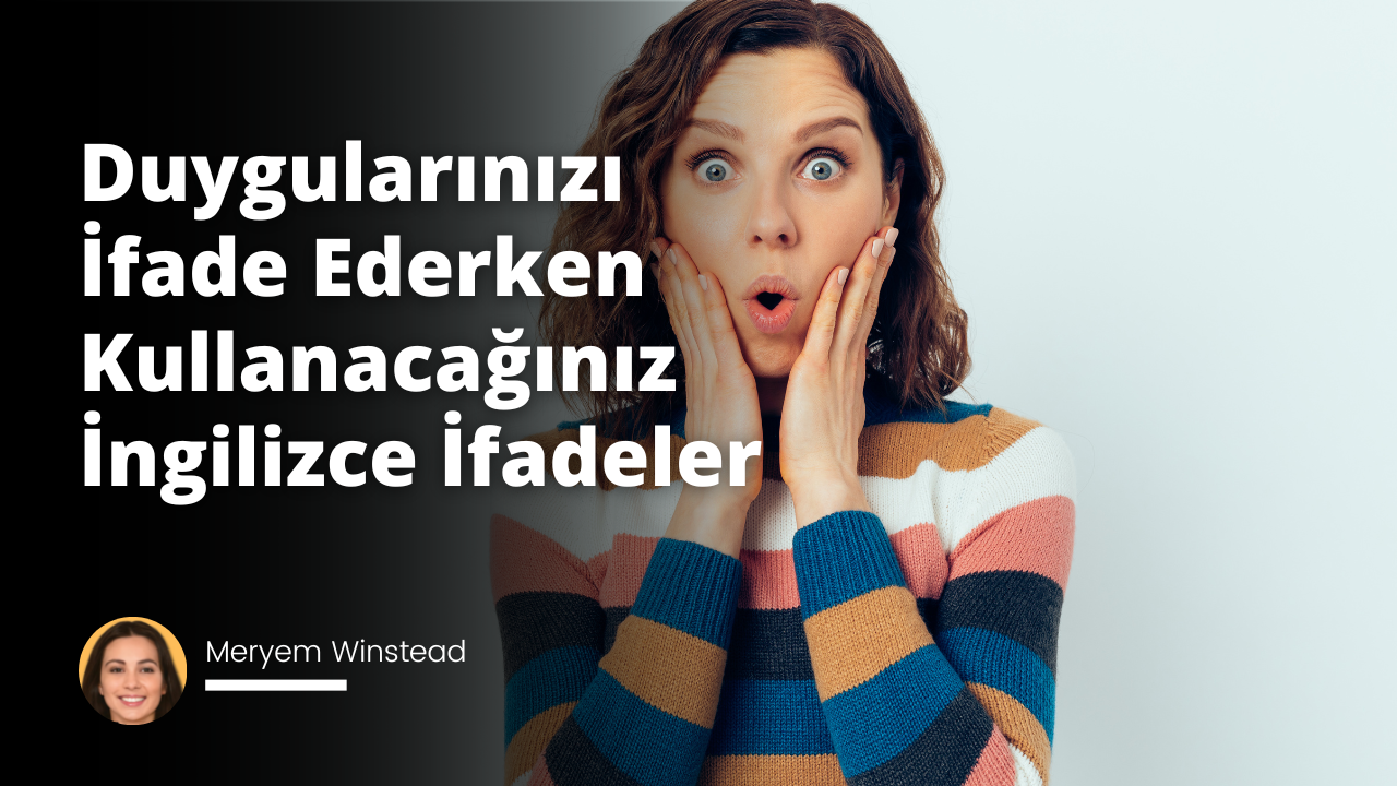 Duygularınızı İfade Ederken Kullanacağınız İngilizce İfadeler