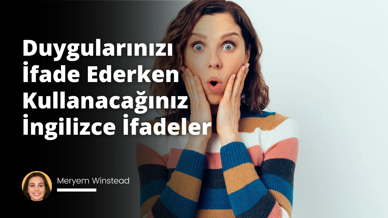 Duygularınızı İfade Ederken Kullanacağınız İngilizce İfadeler