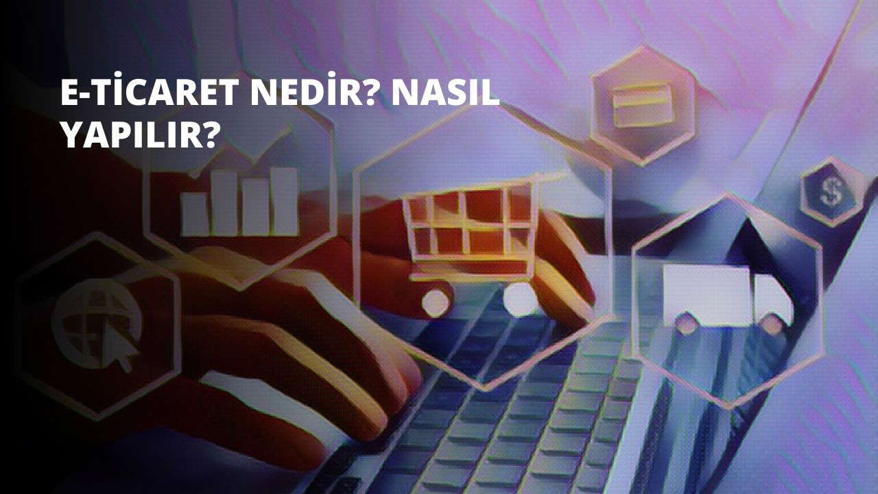 E-ticaret Nedir? Nasıl Yapılır?