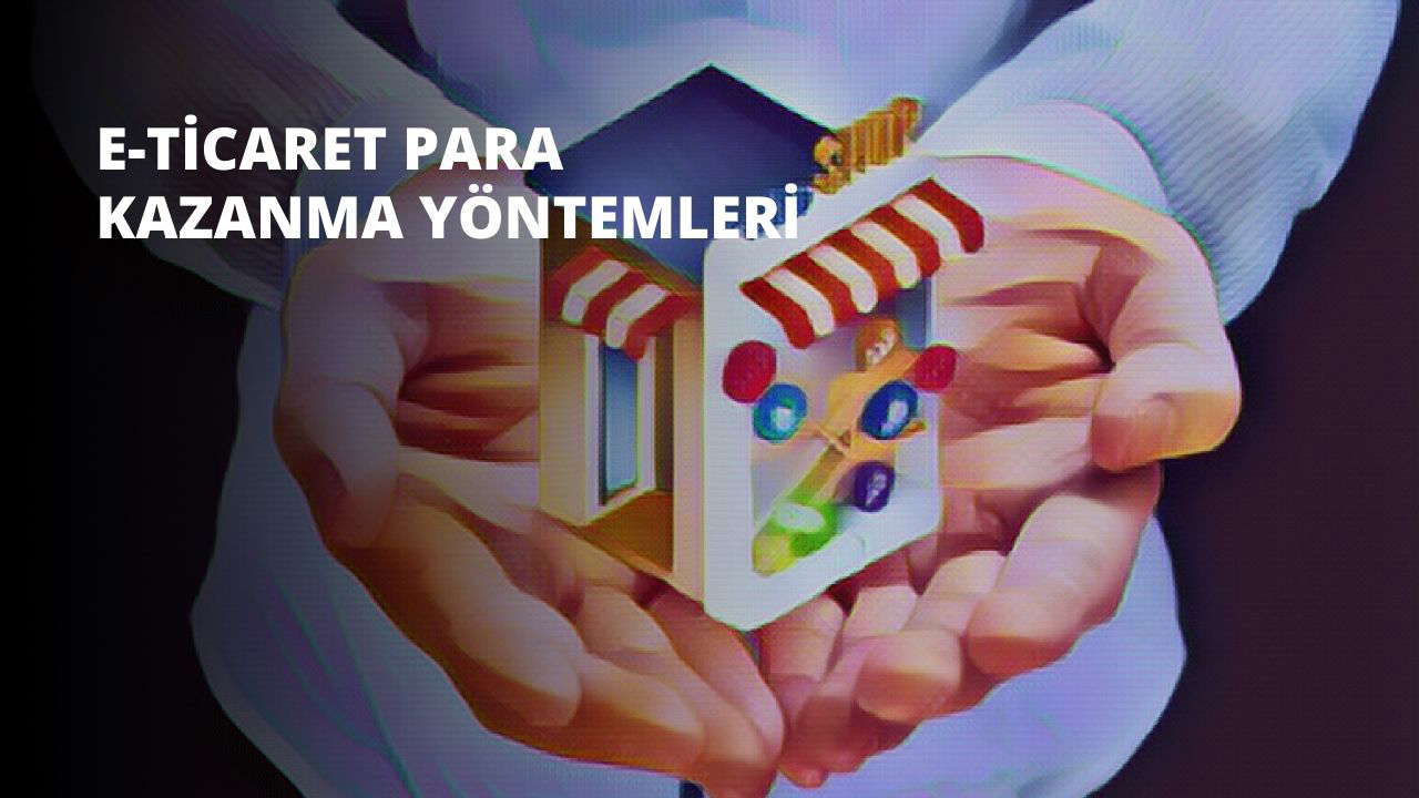 E-Ticaret Para Kazanma Yöntemleri