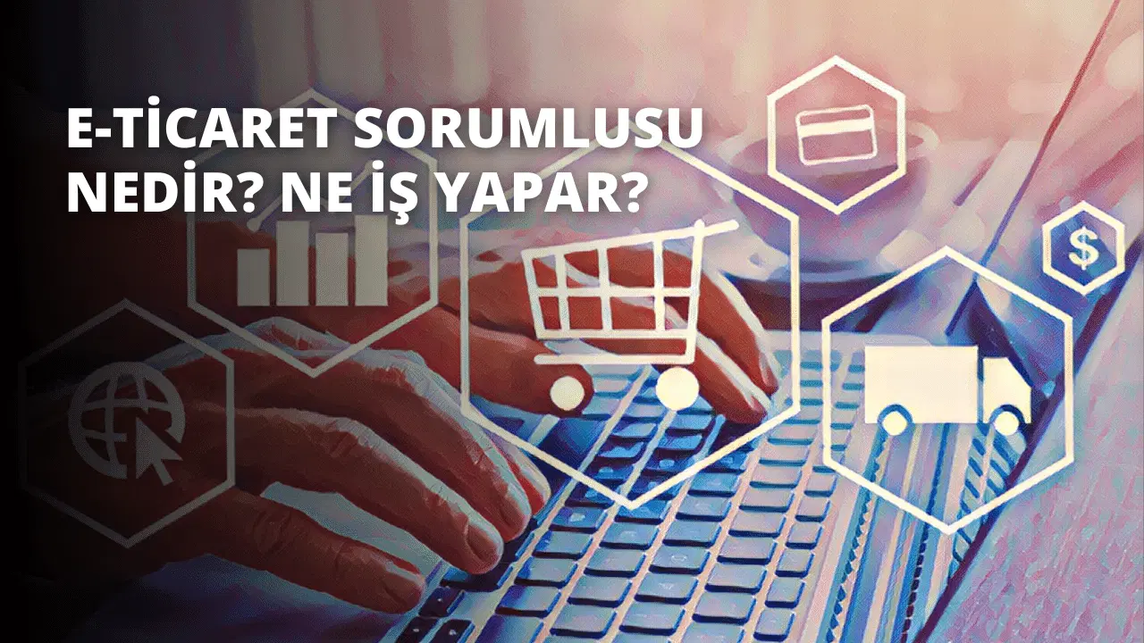 E-ticaret Sorumlusu Nedir? Ne İş Yapar?