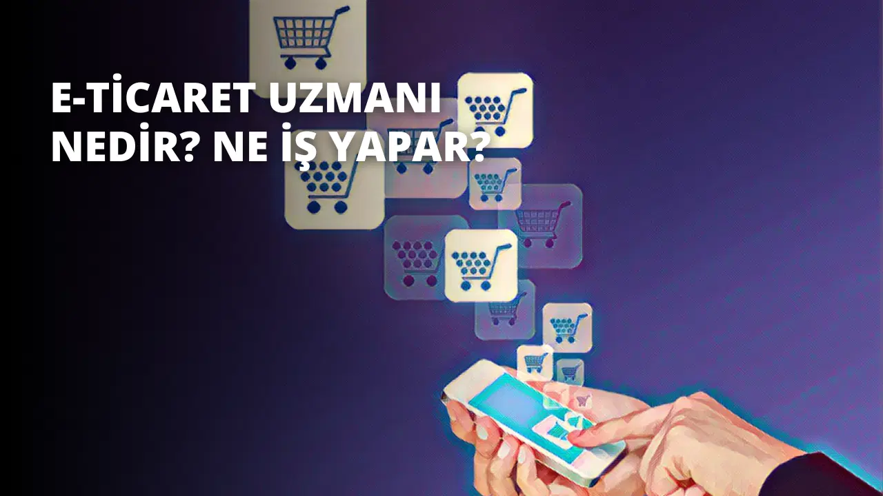 E-ticaret Uzmanı Nedir? Ne İş Yapar?