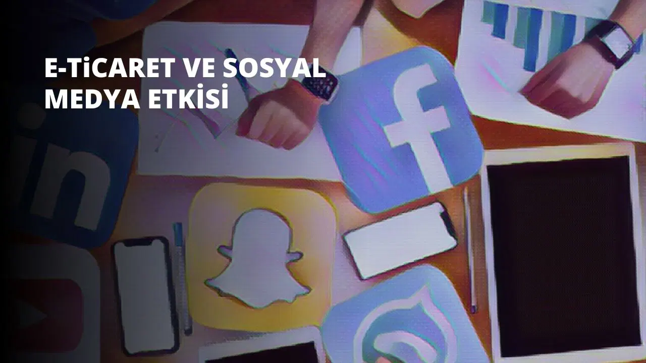 E-Ticaret ve Sosyal Medya Etkisi