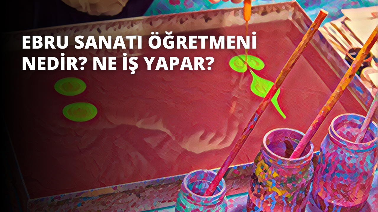 Ebru Sanatı Öğretmeni Nedir? Ne İş Yapar?
