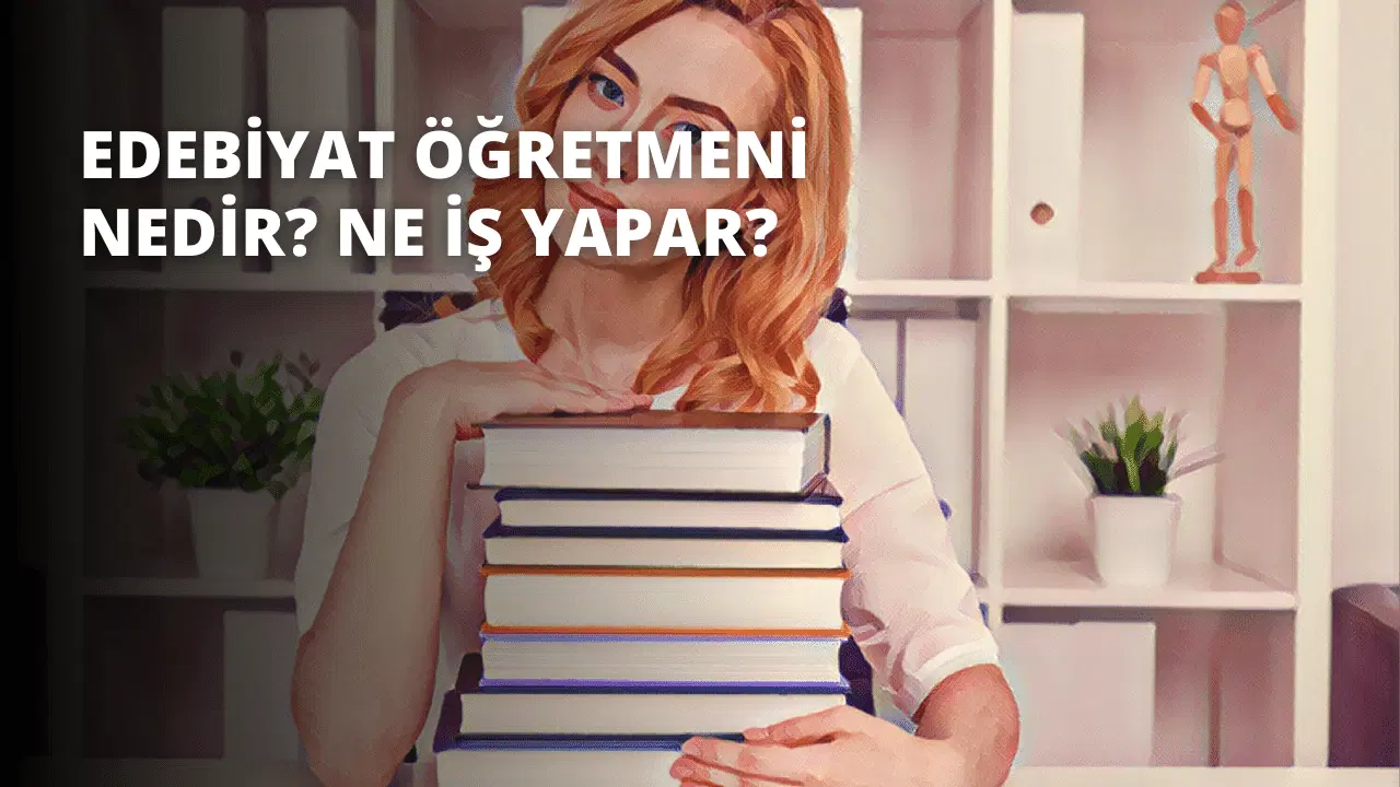 Edebiyat Öğretmeni Nedir? Ne İş Yapar?