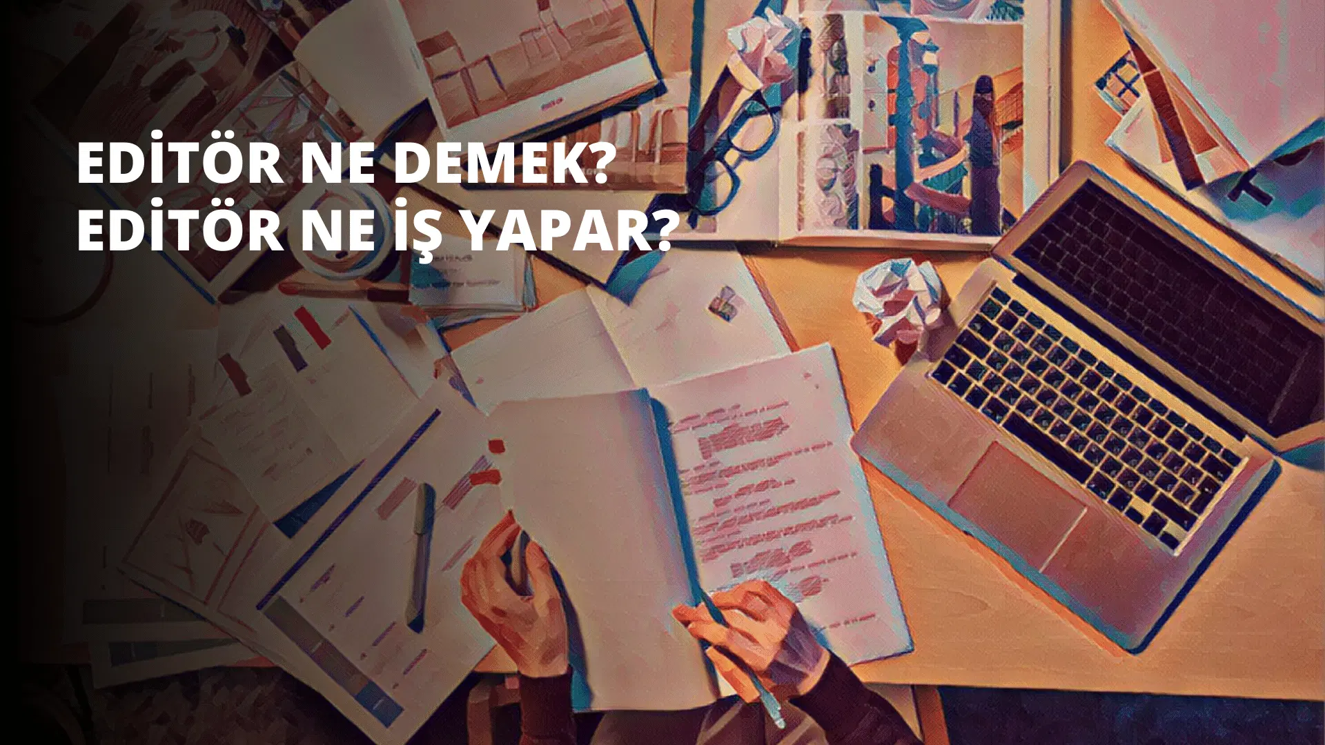 Editör Ne Demek? Editör Ne İş Yapar?