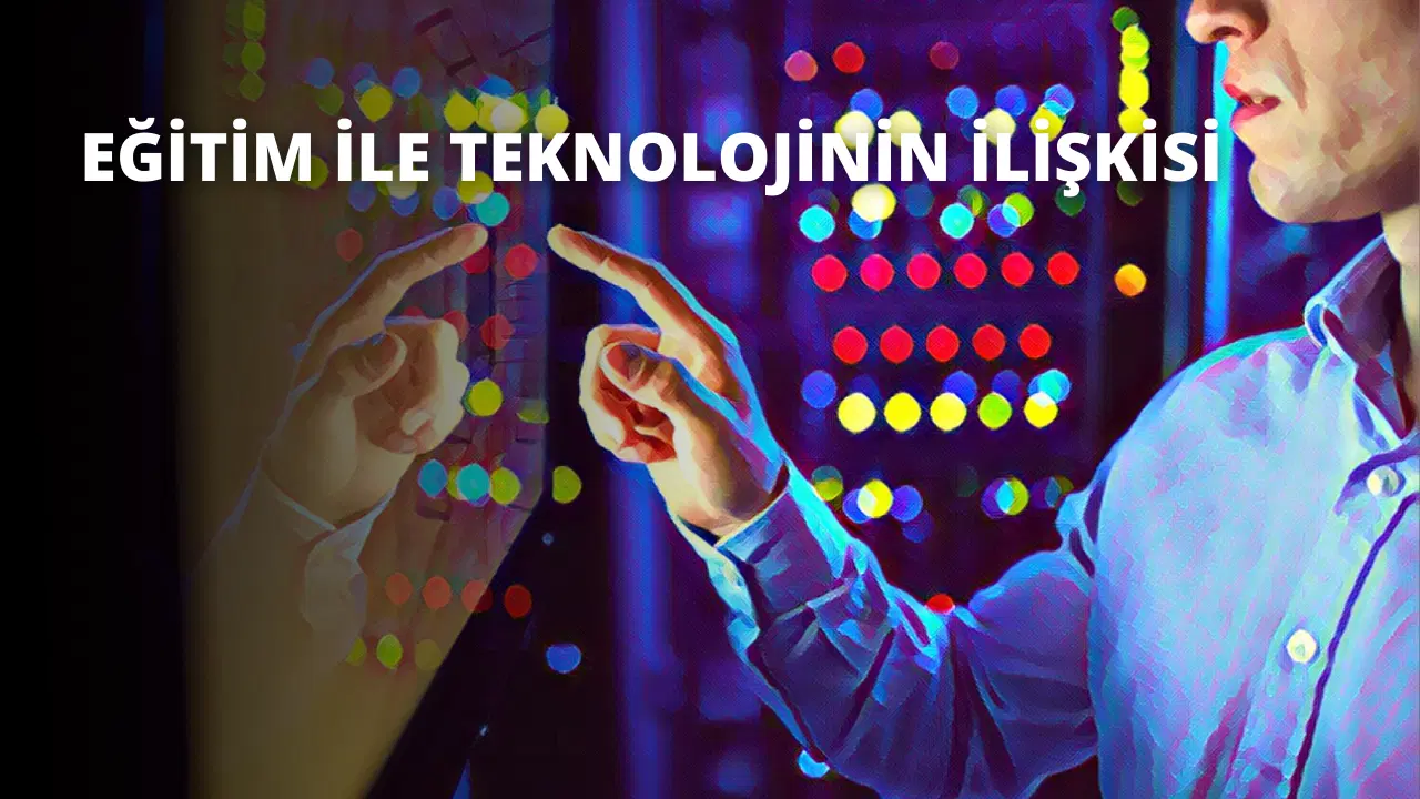 Eğitim ile Teknolojinin İlişkisi