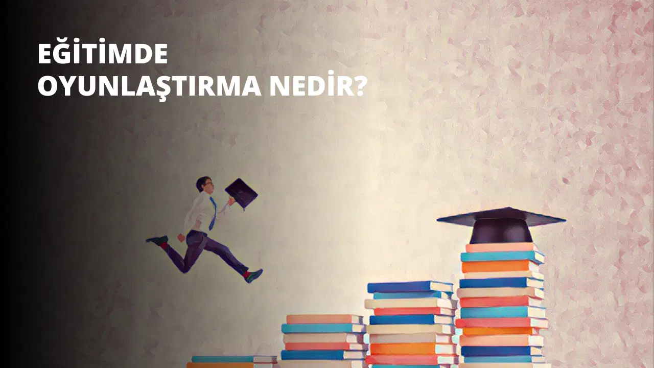 Eğitimde Oyunlaştırma Nedir?