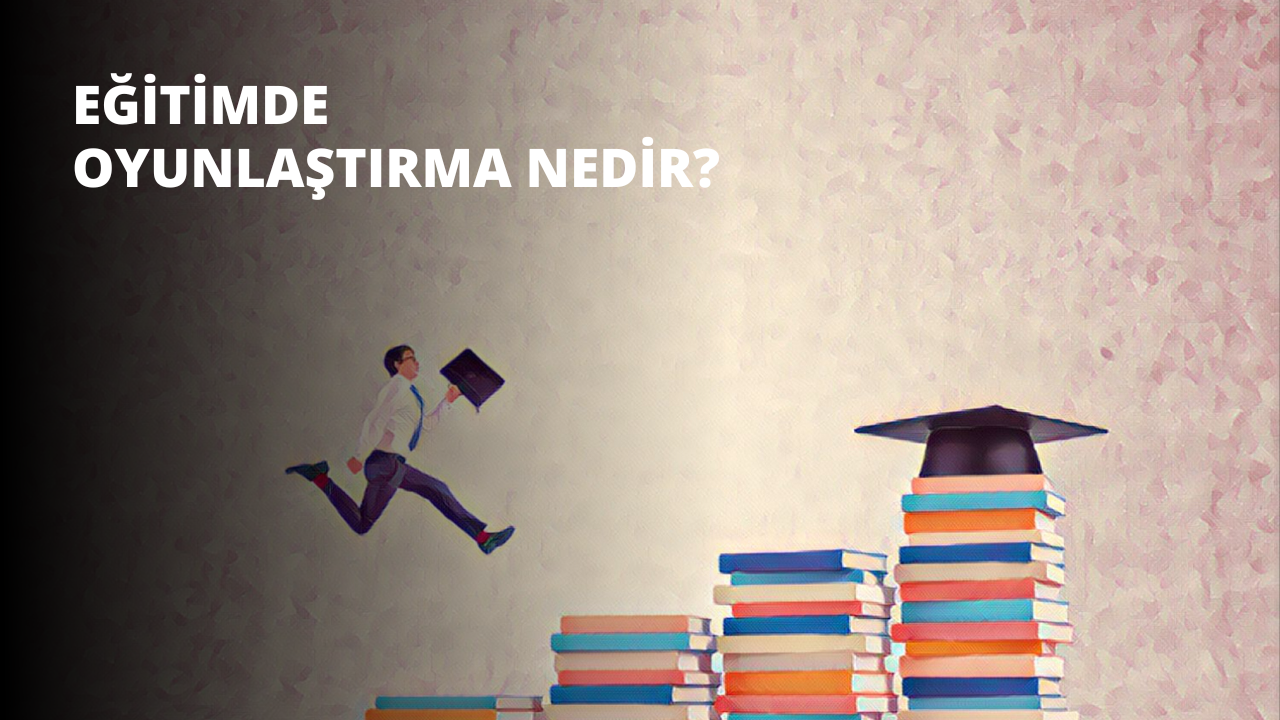 Eğitimde Oyunlaştırma Nedir?