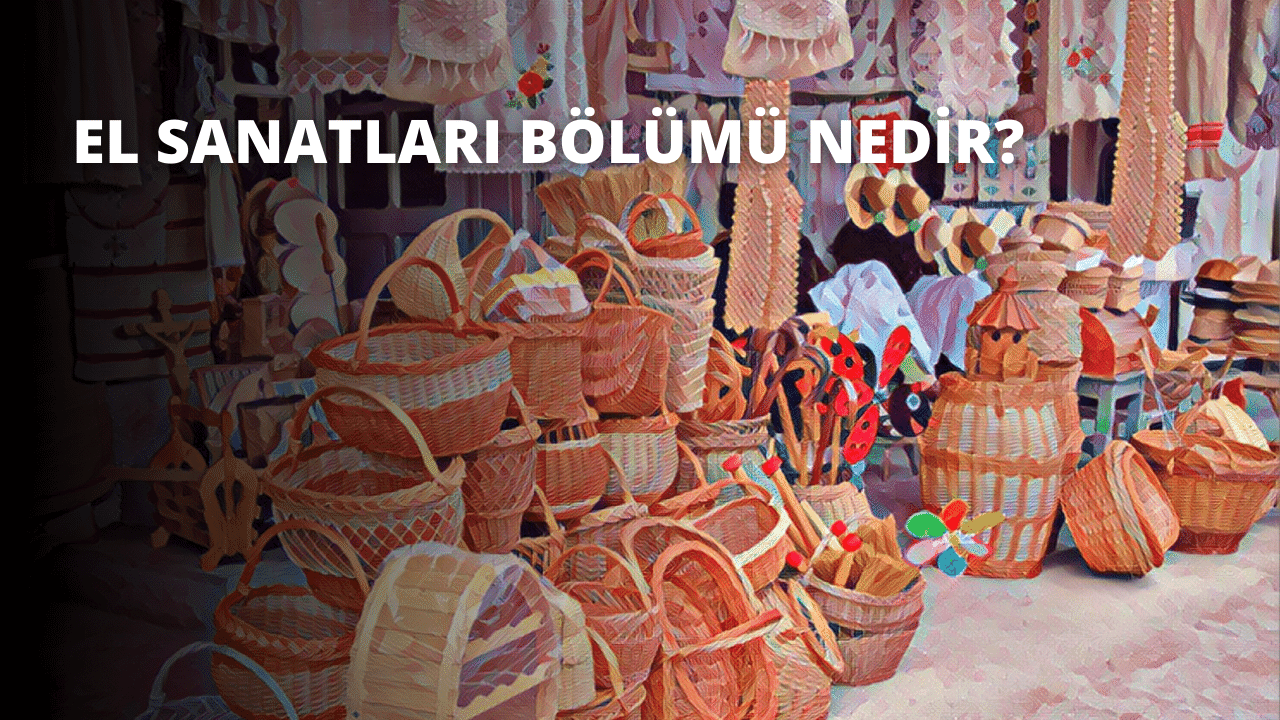 El Sanatları Bölümü Nedir?