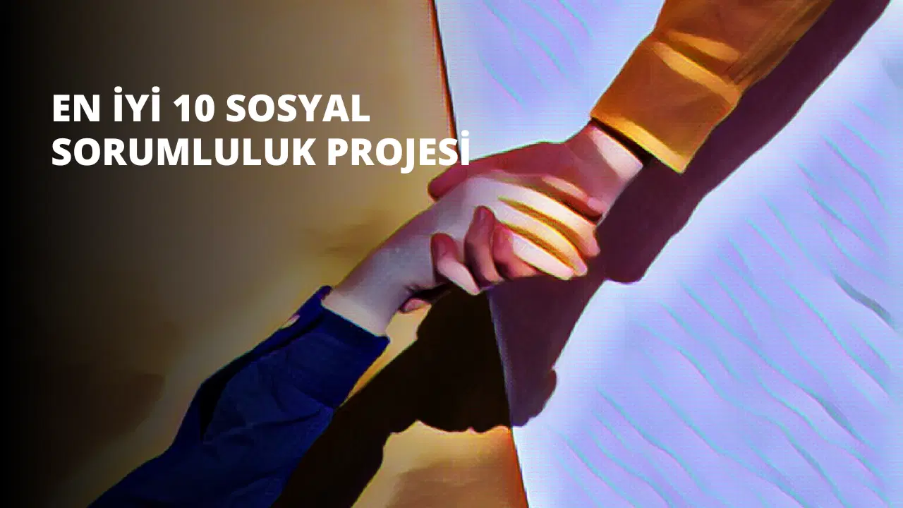 En İyi 10 Sosyal Sorumluluk Projesi