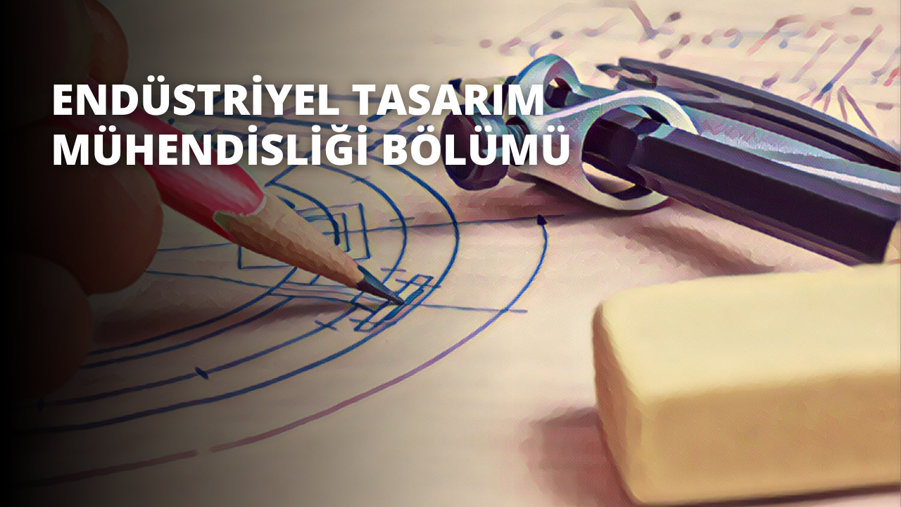 Endüstriyel Tasarım Mühendisliği Bölümü