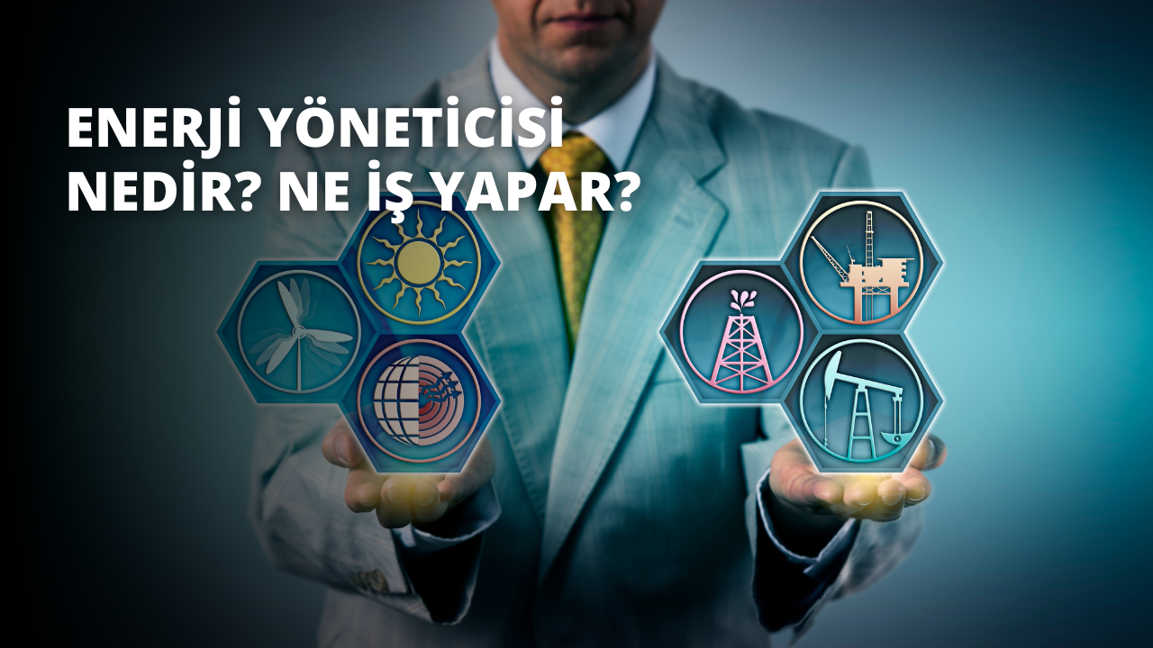 Enerji Yöneticisi Nedir? Ne İş Yapar?