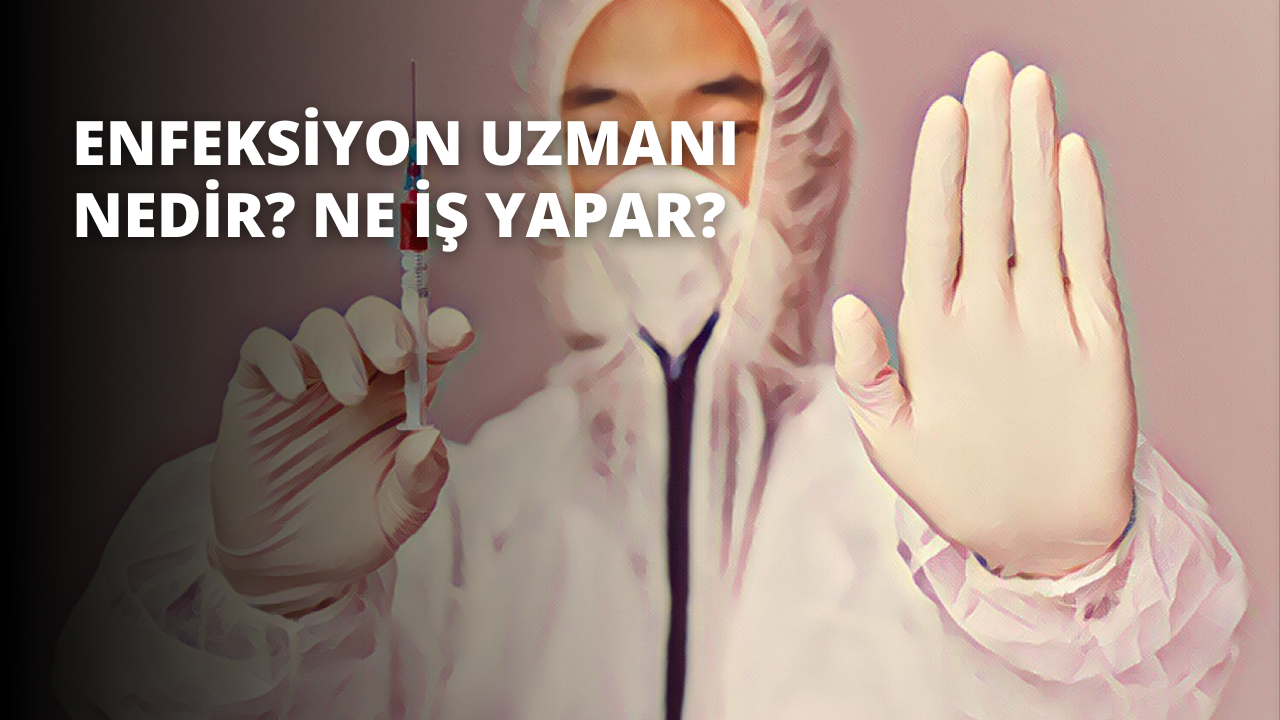 Enfeksiyon Uzmanı Nedir? Ne İş Yapar?
