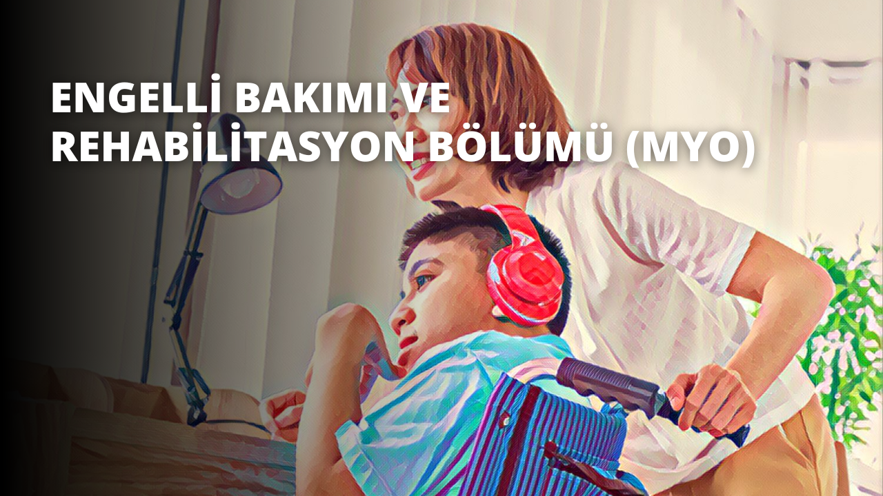 Engelli Bakımı ve Rehabilitasyon Bölümü (MYO)