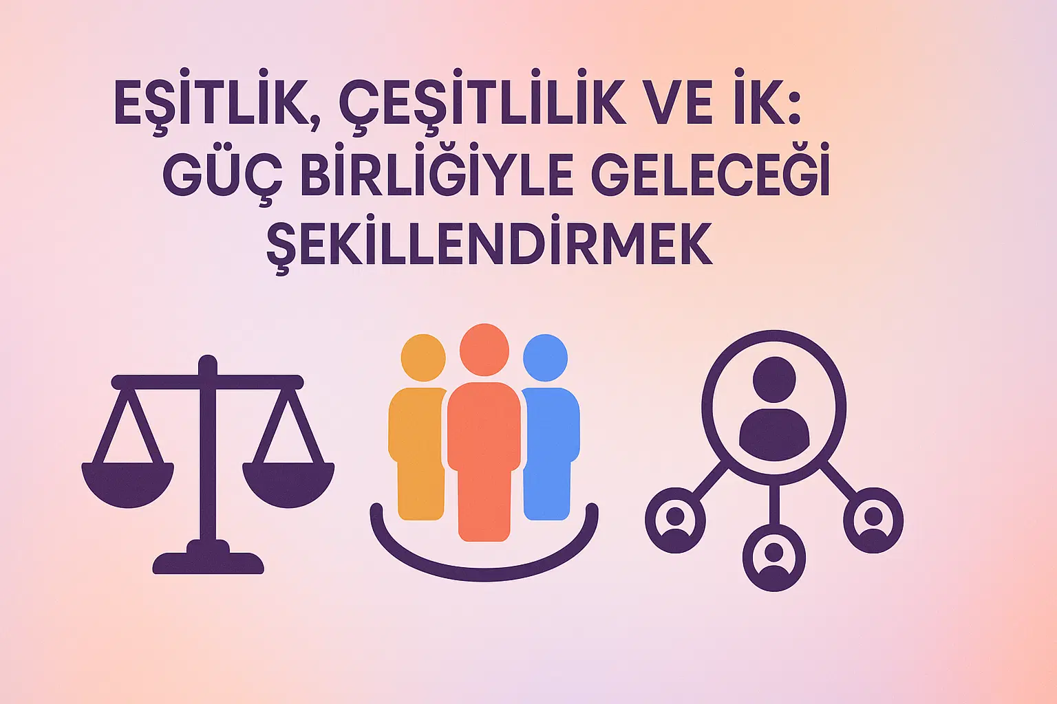 Eşitlik, Çeşitlilik, İK: Üçlünün Güç Birliği