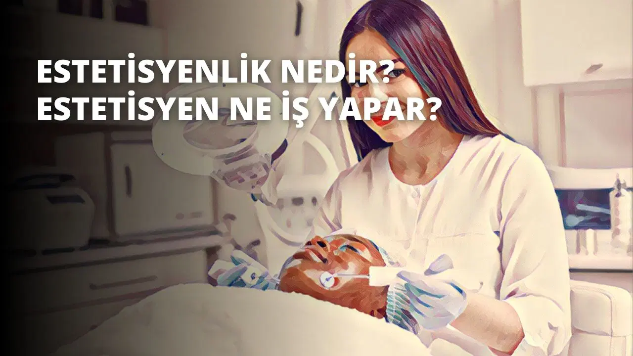 Estetisyenlik Nedir? Estetisyen Ne İş Yapar?