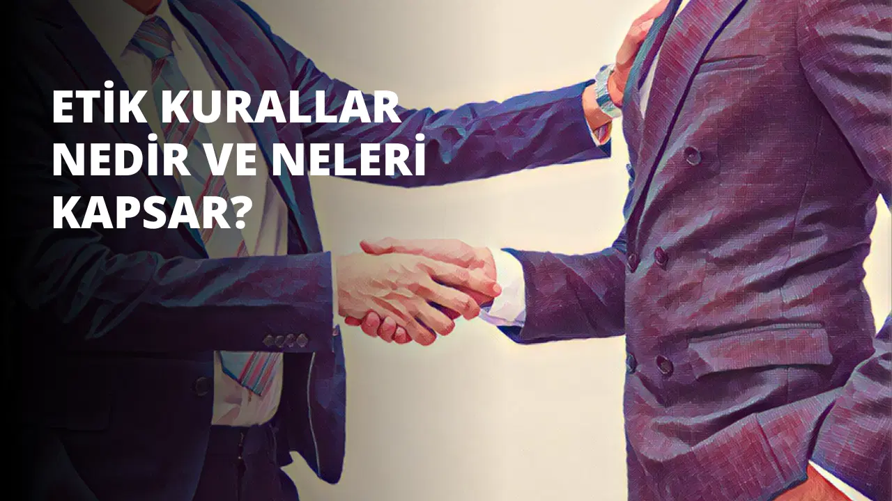 Etik Kurallar Nedir ve Neleri Kapsar?