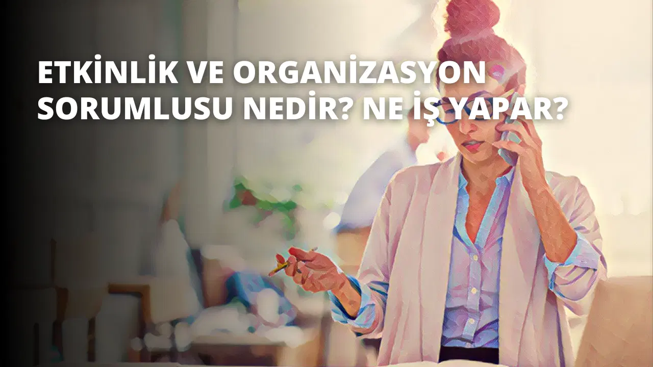 Etkinlik ve Organizasyon Sorumlusu Nedir? Ne İş Yapar?