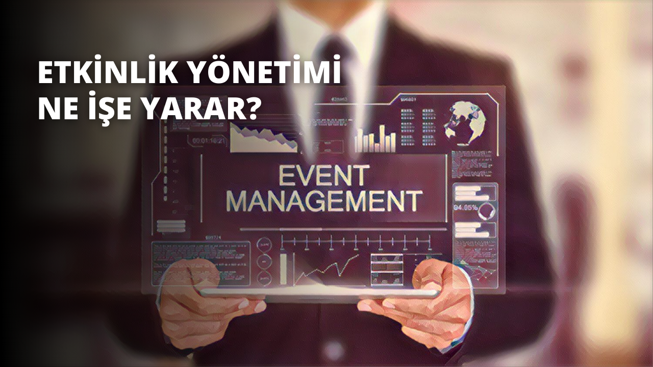 Etkinlik Yönetimi Ne İşe Yarar?