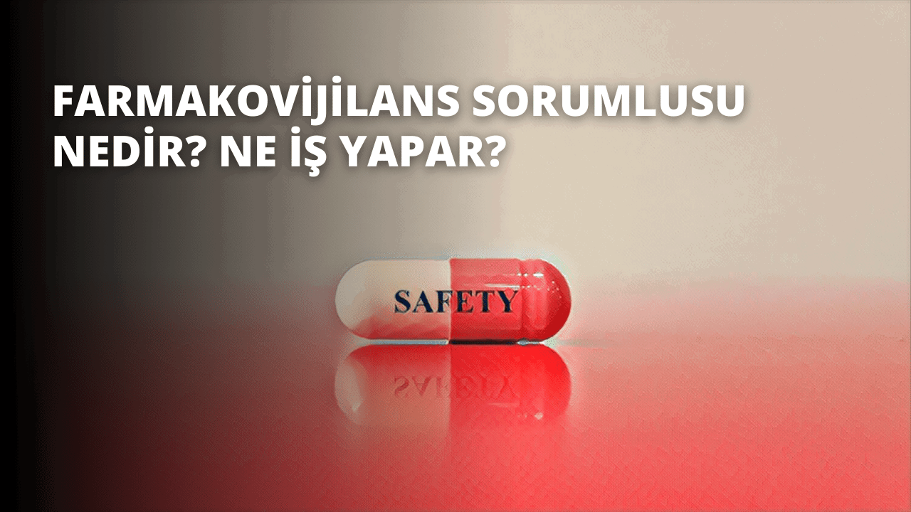 Farmakovijilans Sorumlusu Nedir? Ne İş Yapar?