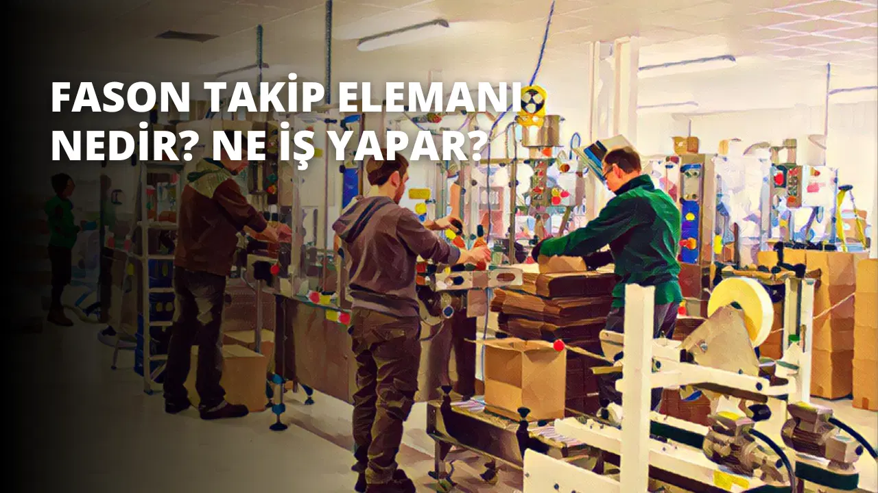 Fason Takip Elemanı Nedir? Ne İş Yapar?