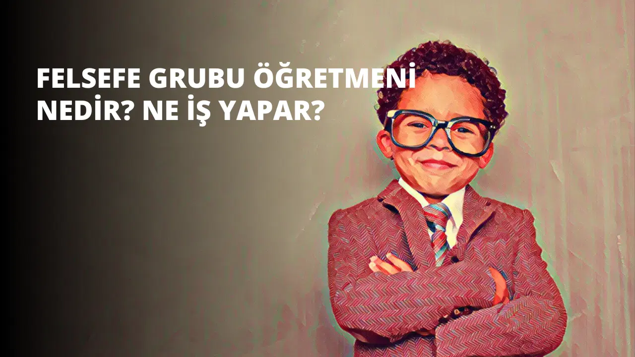 Felsefe Grubu Öğretmeni Nedir? Ne İş Yapar?